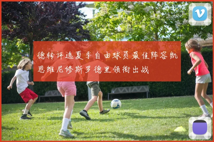 德转评选夏季自由球员最佳阵容凯恩维尼修斯罗德里领衔出战